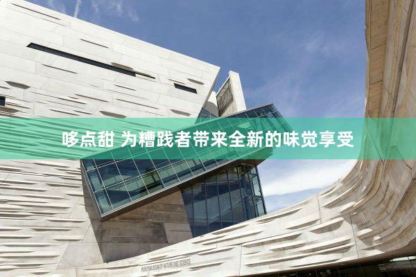 哆点甜 为糟践者带来全新的味觉享受