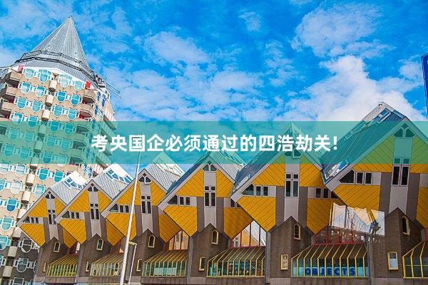 考央国企必须通过的四浩劫关!