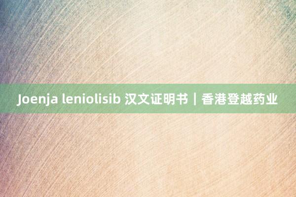 Joenja leniolisib 汉文证明书｜香港登越药业