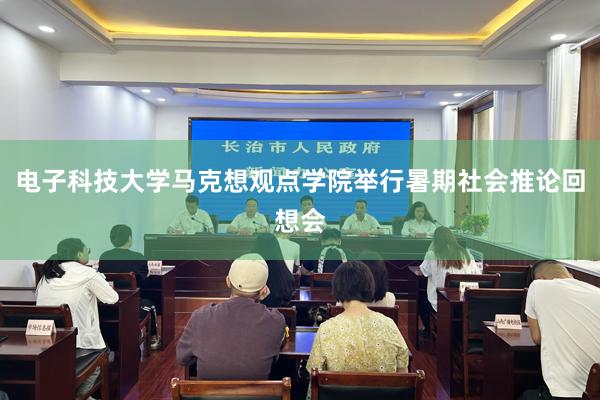电子科技大学马克想观点学院举行暑期社会推论回想会